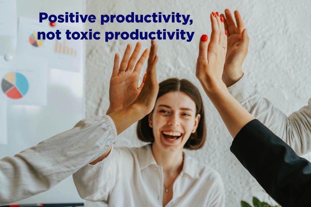What real productivity looks like: how to avoid toxic&nbsp;productivity