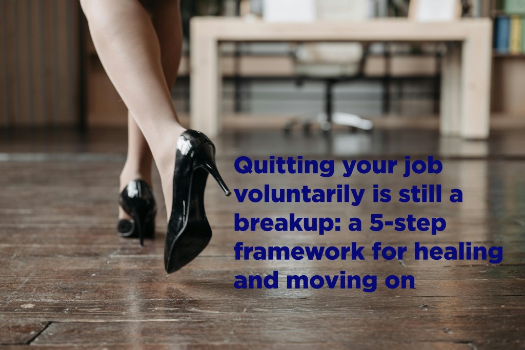 Quitting your job is like a breakup: a 5-step framework for moving on and&nbsp;healing
