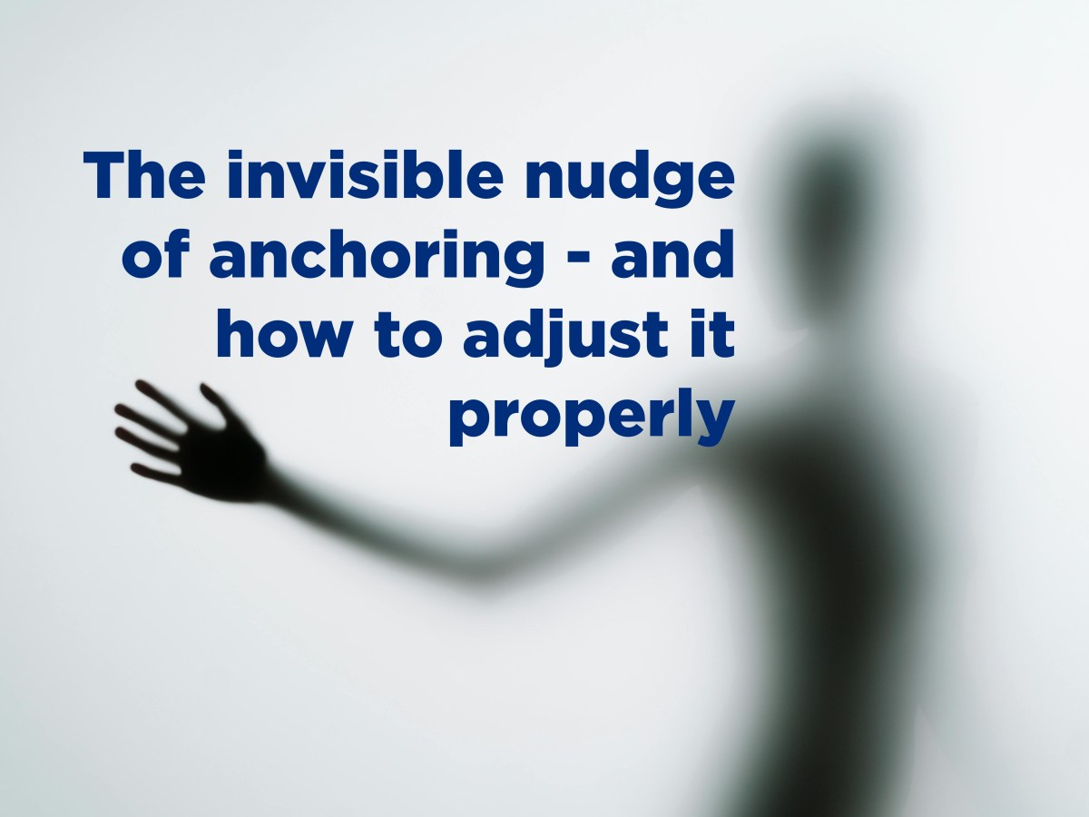 The invisible nudge reducing your productivity – anchoring (and how to defeat it with&nbsp;adjustment)