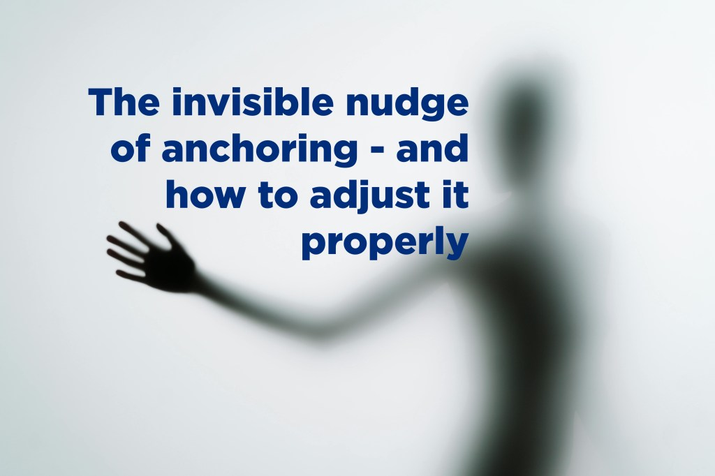 The invisible nudge reducing your productivity – anchoring (and how to defeat it with&nbsp;adjustment)