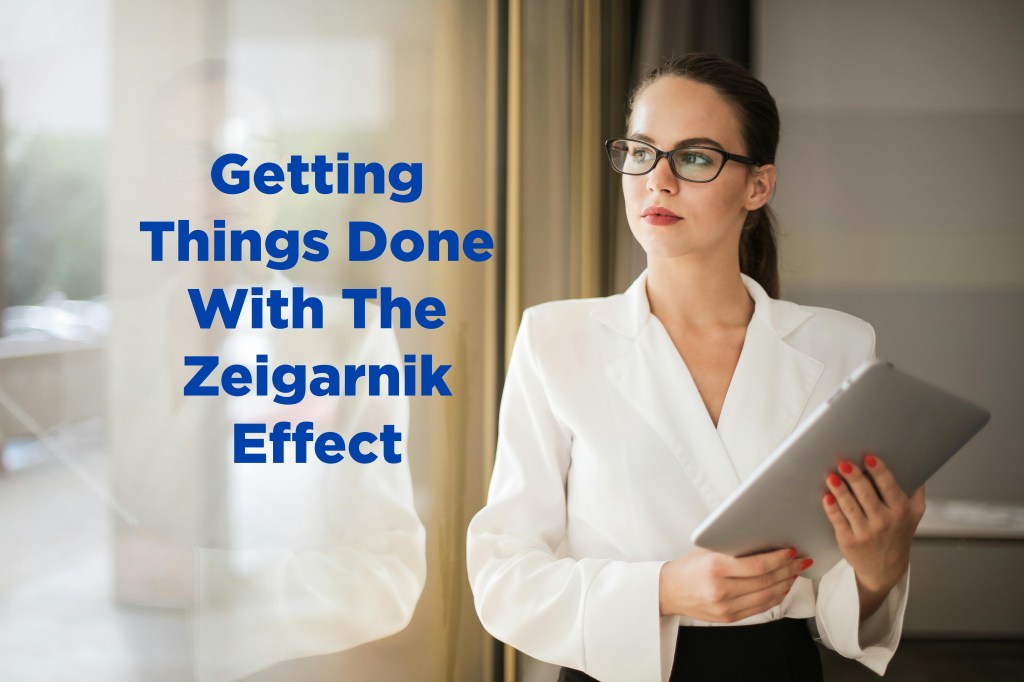 “Multitask” Better By Using The Zeigarnik Effect: Running Tasks In Your Brain’s Background&nbsp;System